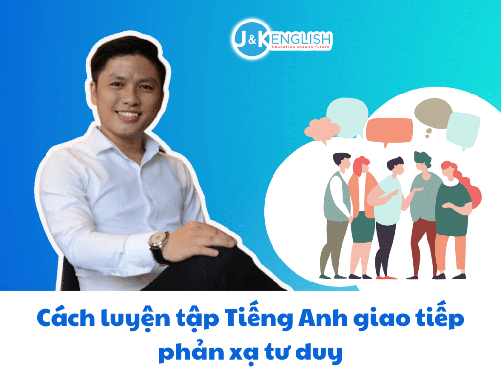 Tiếng Anh giao tiếp phản xạ tư duy - Phương pháp học tiếng Anh hiệu quả nhất - 3