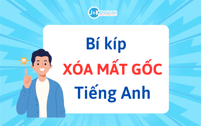 Hình 4 - Đâu là Nguyên Nhân Mất Gốc Tiếng Anh? Lộ trình học hiệu quả