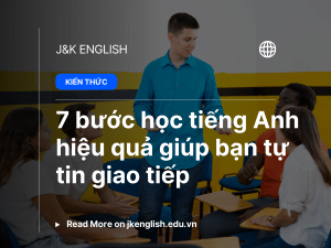 7 bước học tiếng Anh hiệu quả giúp bạn tự tin giao tiếp