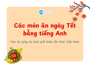 Các món ăn ngày Tết bằng tiếng Anh – Học từ vựng và cách giới thiệu ẩm thực Việt Nam