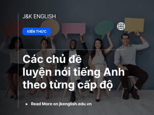 Các chủ đề luyện nói tiếng Anh theo từng cấp độ và có gợi ý câu hỏi