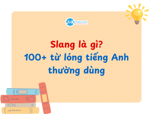 Slang là gì? 100 từ lóng tiếng Anh thông dụng