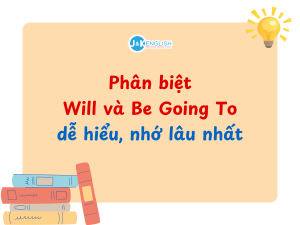 Phân biệt Will và Be Going To dễ hiểu, nhớ lâu nhất